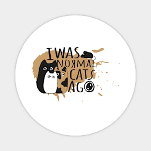 I was normal three cats ago Magnet